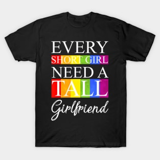 Every Short Girl Needs A Tall Girlfriend Lgbt T-Shirt